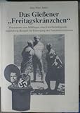 Das Giessener 'Freitagskränzchen'. Dokumente zum Misslingen einer Geschichtslegende - zugleich ein Beispiel für Entsorgung des Nationalsozialismus - Jörg-Peter Jatho 