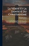 la vérité et la sainteté du christianisme: vengées contre les blasphèmes et les folles erreurs d'un livre intitulé origine de tous les cultes, ou religion universelle, par dupuis...