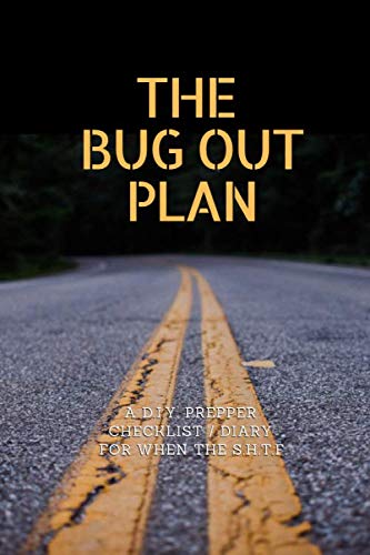 The Bug Out Plan: A D.I.Y. Prepper Checklist / Diary for When the S.H.T.F.
