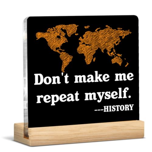 History Teacher Gifts for Men Women, Gifts for History Teacher Lovers Birthday Back to School, Don't Make Me Repeat Myself Acrylic Desk Decorative Sign Decor
