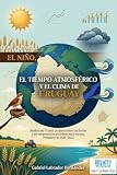 EL NIÑO, el tiempo atmosférico y el clima de Uruguay: Análisis de 75 años de datos sobre las lluvias y las temperaturas en primavera y verano. Perspectivas 2026–2027 (Spanish Edition)