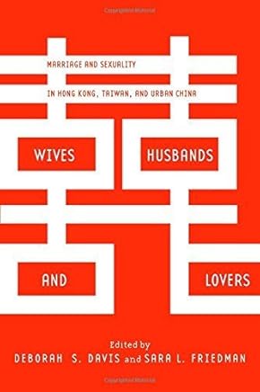 [Wives, Husbands, and Lovers: Marriage and Sexuality in Hong Kong, Taiwan, and Urban China] [By: ] [July, 2014]