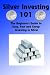 Silver Investing 101 (The Beginner's Guide to Easy, Fast and Cheap Investing in Silver)