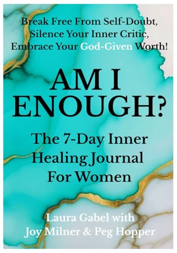 AM I ENOUGH? The 7-Day Inner Healing Journal For Women: Break Free From Self-Doubt, Silence Your Inner Critic, Embrace Your God-Given Worth!