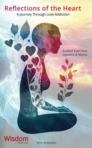 Reflections of the Heart: A Journey Through Love Addiction (Wisdom Manuals Workbooks)