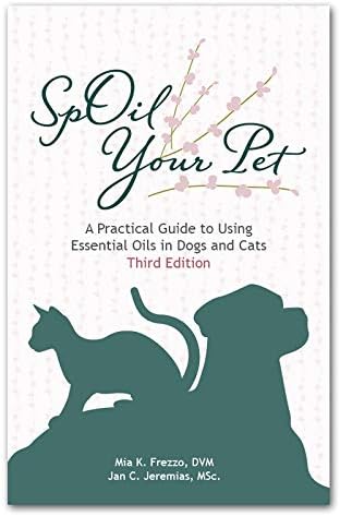'SpOil Your Pet: A Practical Guide to Using Essential Oils in Dogs and Cats' by Mia Frezzo, DVM, and Jan Jeremias, MSc. 3rd Edition (September 2021)