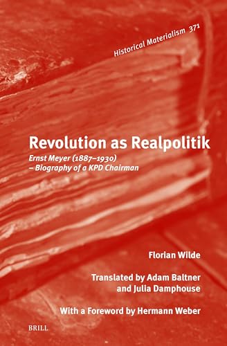 Revolution as Realpolitik: Ernst Meyer (1887–1930) – Biography of a KPD Chairman (Historical Materialism Book Series, 371)