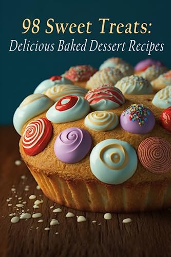 98 Sweet Treats: Delicious Baked Dessert Recipes