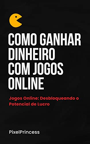Jogos Online: Desbloqueando o Potencial de Lucro : Como Ganhar Dinheiro com Jogos Online (Portuguese Edition)