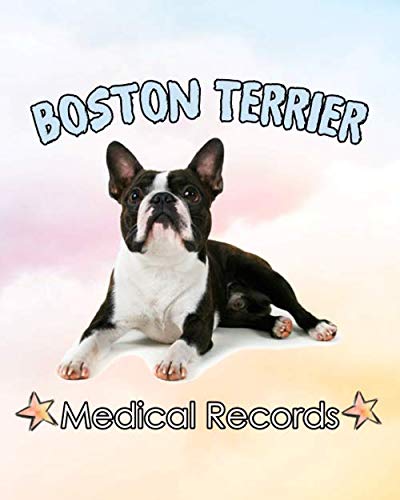 My Boston Terrier Medical Records: Medical & Health and Vet Records, A Keepsake Book, Information Logbook Tracker Notebook, Records Organizer, ... Dog Owner Gift, Dog Baby Book 120 Pages