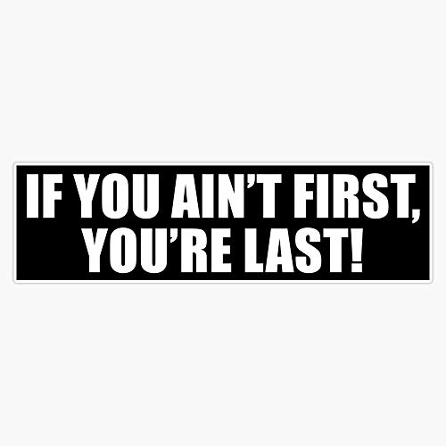 If You Ain't First, You're Last! 02 Decal Vinyl Bumper Sticker 5