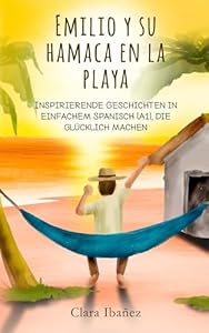 Emilio y su hamaca en la playa: Inspirierende Geschichten in einfachem Spanisch (A1), die glücklich machen (Spanish Edition)