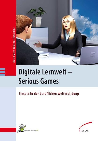 Digitale Lernwelt - SERIOUS GAMES: Einsatz in der beruflichen Weiterbildung