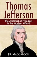 Thomas Jefferson - The Architect of Freedom in the Modern World: Balancing Democracy and Freedom null Book Cover