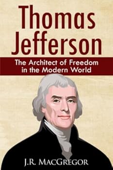 Paperback Thomas Jefferson - The Architect of Freedom in the Modern World: Balancing Democracy and Freedom (Historical Biographies of Presidents) Book