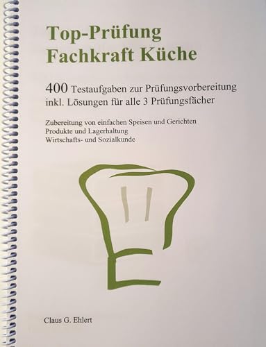 Top Prüfung Fachkraft Küche: 400 Testaufgaben zur Prüfungsvorbereitung für alle 3 Prüfungsfächer
