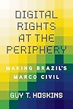 Digital Rights at the Periphery: Making Brazil's Marco Civil (Geopolitics of Information)