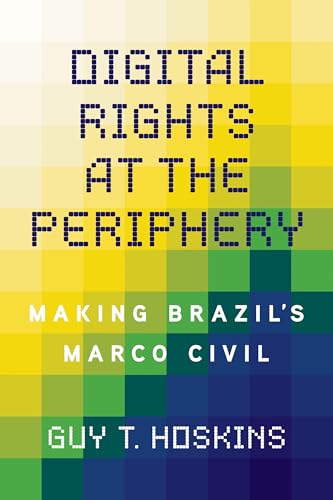 Digital Rights at the Periphery: Making Brazil's Marco Civil (Geopolitics of Information)