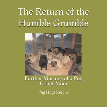 The Return of the Humble Grumble: Further Musings of a Pug Foster Mom