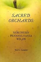 Sacred Orchards: Northern Pennsylvania Wilds (Volume 1) 1499713428 Book Cover