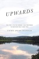 Upwards: The Story of the First Woman to Solo Thru-Paddle the Northern Forest Canoe Trail 1633811220 Book Cover