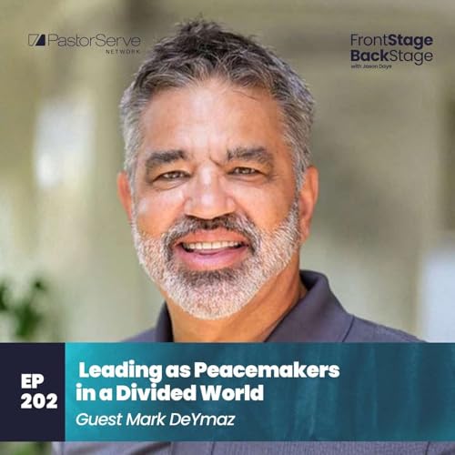 Leading as Peacemakers in a Divided World - Mark DeYmaz - S7 Ep3 - FrontStage BackStage with Jason Daye