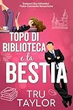 Topo di biblioteca e la Bestia: Unâirresistibile commedia romantica frizzante, da nemici ad amanti (Eastport Bay Miliardari Fiaba Commedie Romantiche Vol. 1)