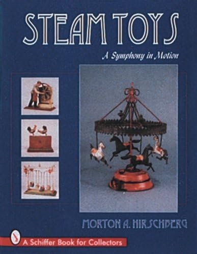 Steam Toys: A Symphony In Motion (A Schiffer Book for Collectors)      Hardcover – Illustrated, January 7, 1997
