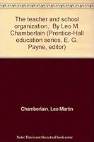 The teacher and school organization,: By Leo M. Chamberlain (Prentice-Hall education series, E. G. Payne, editor) B00085TYC2 Book Cover