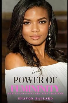 Paperback The Power of Femininity: How to Captivate and Keep Your Man Book