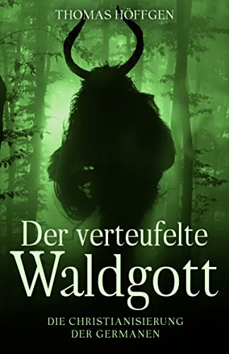 Der verteufelte Waldgott: Die Christianisierung der Germanen (German Edition)