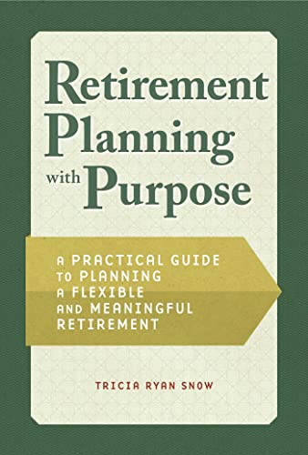 Retirement Planning with Purpose: A Practical Guide to Planning a Flexible and Meaningful Retirement