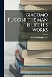Giacomo Puccini the Man His Life His Works - Richard Specht 