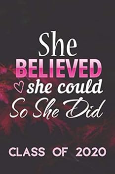 SHE BELIEVED SHE COULD SO SHE DID CLASS OF 2020: College Ruled Composition Notebook for Seniors, 2020 Graduation Gift, Lovely Floral Lined Journal ... Academics Teens Girls Boys for Writing Notes