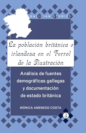 La Poblacion Britanica e Irlandesa en el Ferrol de la Ilustracion: Analisis de Fuentes Demograficas Gallegas y Documentacion de Estado Britanica: 3 New Edition book cover
