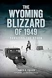 The Wyoming Blizzard of 1949: Surviving the Storm (Disaster)