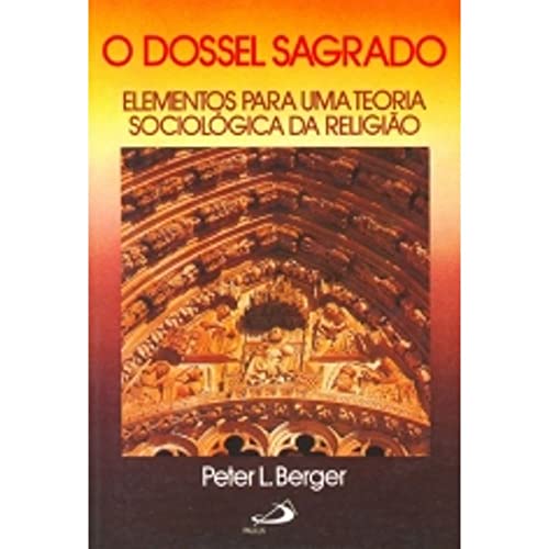 O Dossel Sagrado: Elementos Para uma Teoria Sociológica da Religião