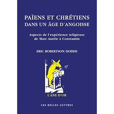 Paiens Et Chretiens Dans Un Age d'Angoisse. Aspects de l'Experience Religieuse de Marc-Aurele a Constantin