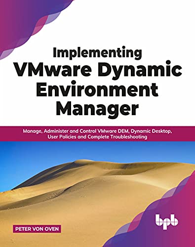 Implementing VMware Dynamic Environment Manager:: Manage, Administer and Control VMware DEM, Dynamic Desktop, User Policies and Complete Troubleshooting (English Edition)