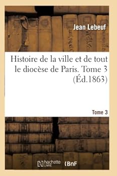 Paperback Histoire de la Ville Et de Tout Le Diocèse de Paris. Tome 3 [French] Book