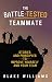 The Battle-Tested Teammate: Stories and Principles to Improve Yourself and Your Team