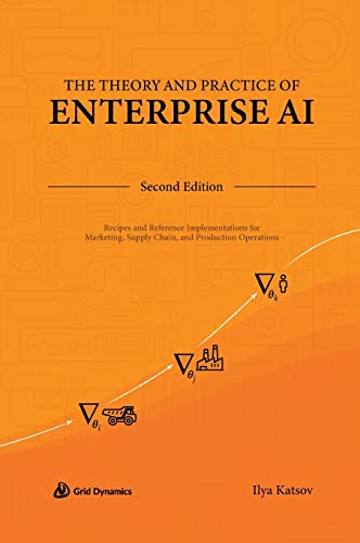 The Theory And Practice Of Enterprise Ai: Recipes And Reference Implementations For Marketing, Supply Chain, And Production Operations #TOP13