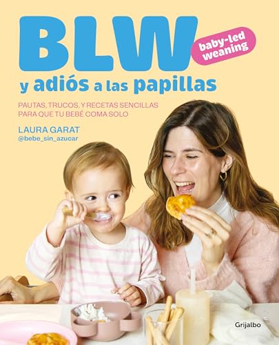 Baby-led weaning y adiós a las papillas: Pautas, trucos y recetas sencillas para que tu bebé coma solo (Embarazo, bebé y crianza)