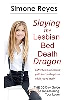 Slaying the Lesbian Bed Death Dragon: The 30 Day Guide to Re-Claiming Your Lover 099689943X Book Cover