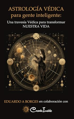 ASTROLOGÍA VÉDICA para gente inteligente: Una travesía Védica para transformar NUESTRA VIDA