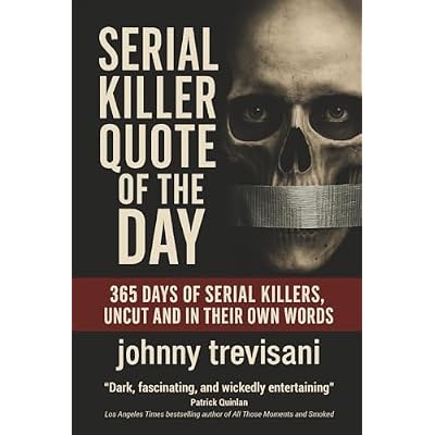 Serial Killer Quote of the Day: 365 Days of Serial Killers Uncut and In Their Own Words