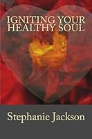 Igniting Your Healthy Soul 1475182783 Book Cover