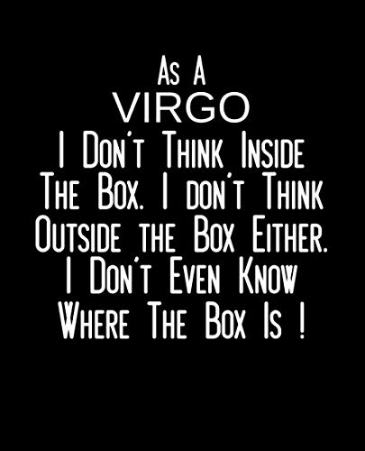 As A VIRGO I Don't Think Inside The Box. I Don't Think Outside The Box Either. I Don't Even Know Where The Box Is !: Funny Virgo Zodiac sign, ... Gift for Men, and Women, Teen Girls and Boys