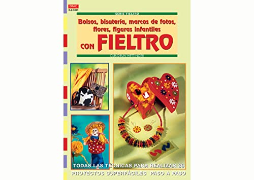 Serie Fieltro nº 1. BOLSOS, BISUTERÍA, MARCOS DE FOTOS, FLORES, FIGURAS INFANTILES CON FIELTRO. (Fieltro (drac)) - 9788496365797