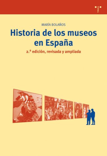 Historia de los museos en Espaa. 2. edicin, revisada y ampliada: 10 (Biblioteconoma y Administracin Cultural)